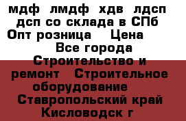   мдф, лмдф, хдв, лдсп, дсп со склада в СПб. Опт/розница! › Цена ­ 750 - Все города Строительство и ремонт » Строительное оборудование   . Ставропольский край,Кисловодск г.